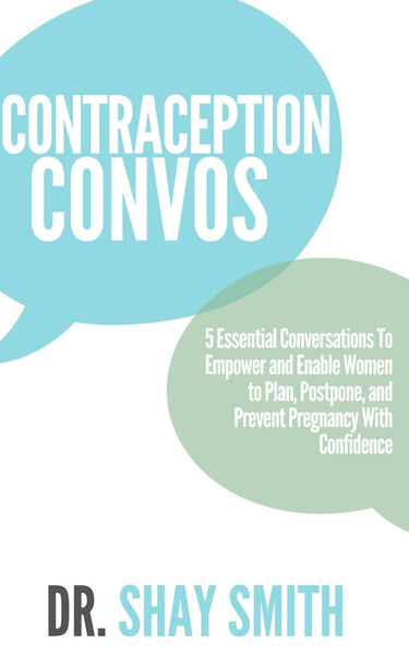 Contraception Convos: 5 Essential Conversations To Enable and Empower Women to Plan, Postpone, and Prevent Pregnancy With Confidence