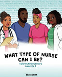 What Type of Nurse Can I Be: Exploring Careers From A to Z Children's Book